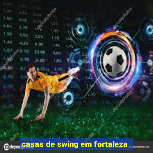 casas de swing em fortaleza